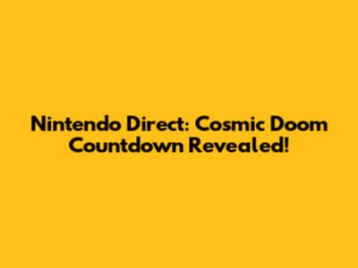 Nintendo Direct: Cosmic Doom Countdown Revealed!