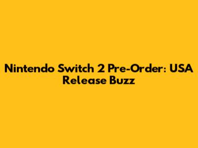 Nintendo Switch 2 Pre-Order: USA Release Buzz