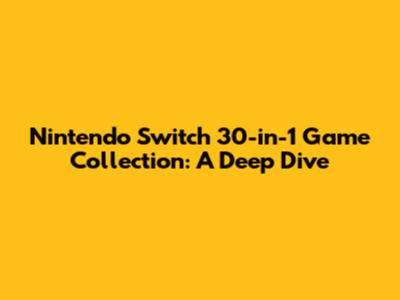Nintendo Switch 30-in-1 Game Collection: A Deep Dive