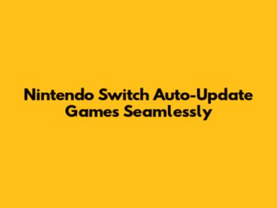 Nintendo Switch Auto-Update Games Seamlessly