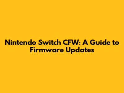 Nintendo Switch CFW: A Guide to Firmware Updates