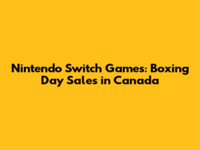 Nintendo Switch Games: Boxing Day Sales in Canada
