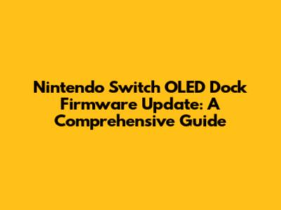 Nintendo Switch OLED Dock Firmware Update: A Comprehensive Guide