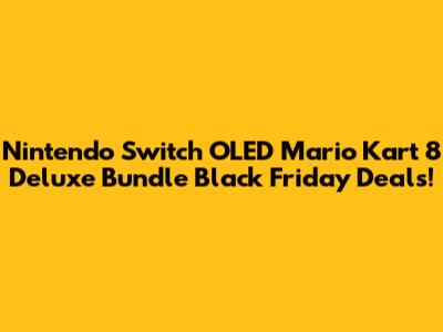 Nintendo Switch OLED Mario Kart 8 Deluxe Bundle Black Friday Deals!
