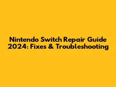 Nintendo Switch Repair Guide 2024: Fixes & Troubleshooting
