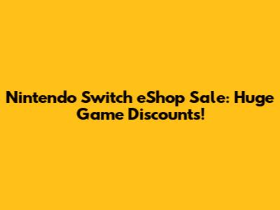 Nintendo Switch eShop Sale: Huge Game Discounts!