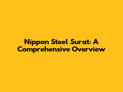 Nippon Steel Surat: A Comprehensive Overview