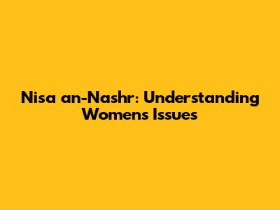 Nisa an-Nashr: Understanding Women's Issues