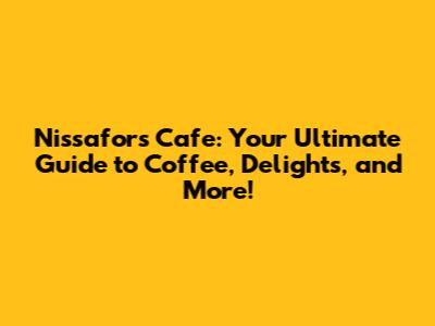 Nissafors Cafe: Your Ultimate Guide to Coffee, Delights, and More!