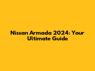 Nissan Armada 2024: Your Ultimate Guide