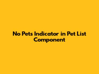 No Pets Indicator in Pet List Component