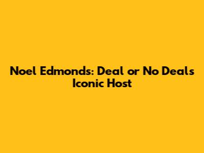 Noel Edmonds: Deal or No Deal's Iconic Host