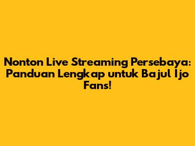Nonton Live Streaming Persebaya: Panduan Lengkap untuk Bajul Ijo Fans!