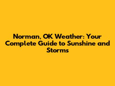 Norman, OK Weather: Your Complete Guide to Sunshine and Storms