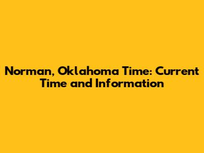 Norman, Oklahoma Time: Current Time and Information