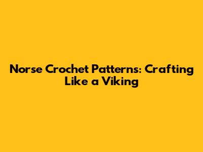 Norse Crochet Patterns: Crafting Like a Viking