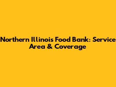 Northern Illinois Food Bank: Service Area & Coverage