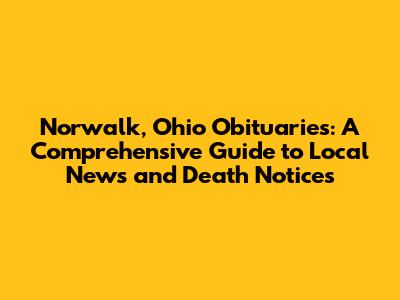 Norwalk, Ohio Obituaries: A Comprehensive Guide to Local News and Death Notices