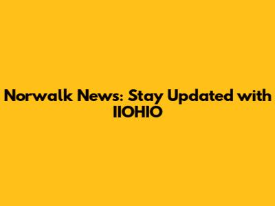 Norwalk News: Stay Updated with IIOHIO