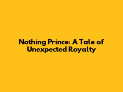 Nothing Prince: A Tale of Unexpected Royalty