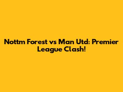 Nottm Forest vs Man Utd: Premier League Clash!
