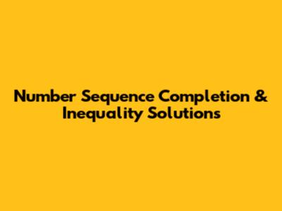 Number Sequence Completion & Inequality Solutions