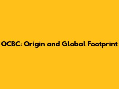 OCBC: Origin and Global Footprint