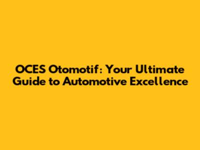 OCES Otomotif: Your Ultimate Guide to Automotive Excellence