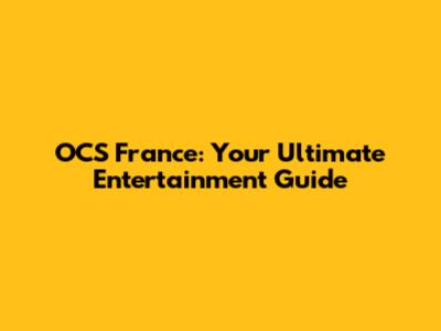 OCS France: Your Ultimate Entertainment Guide