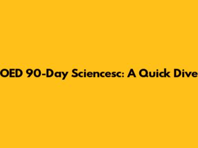 OED 90-Day Sciencesc: A Quick Dive