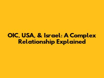 OIC, USA, & Israel: A Complex Relationship Explained