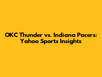OKC Thunder vs. Indiana Pacers: Yahoo Sports Insights