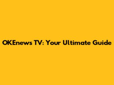 OKEnews TV: Your Ultimate Guide