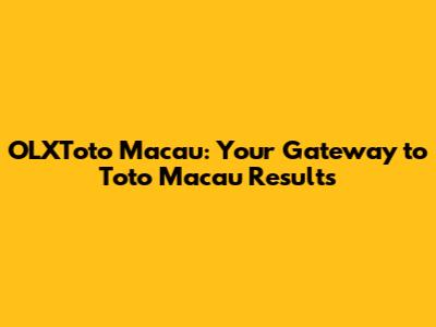 OLXToto Macau: Your Gateway to Toto Macau Results