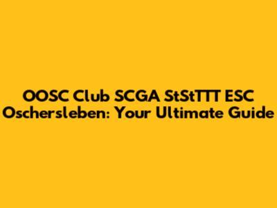 OOSC Club SCGA StStTTT ESC Oschersleben: Your Ultimate Guide