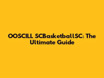 OOSCILL SCBasketballSC: The Ultimate Guide
