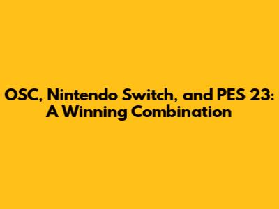 OSC, Nintendo Switch, and PES 23: A Winning Combination