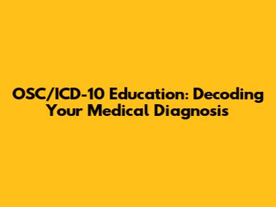 OSC/ICD-10 Education: Decoding Your Medical Diagnosis