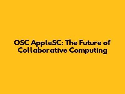 OSC AppleSC: The Future of Collaborative Computing