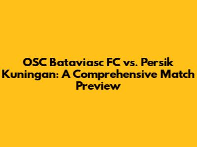 OSC Bataviasc FC vs. Persik Kuningan: A Comprehensive Match Preview