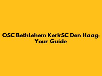 OSC Bethlehem KerkSC Den Haag: Your Guide