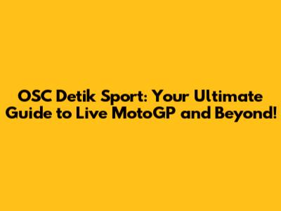 OSC Detik Sport: Your Ultimate Guide to Live MotoGP and Beyond!