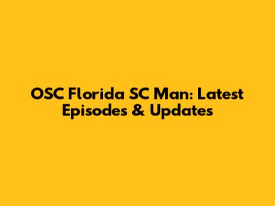 OSC Florida SC Man: Latest Episodes & Updates