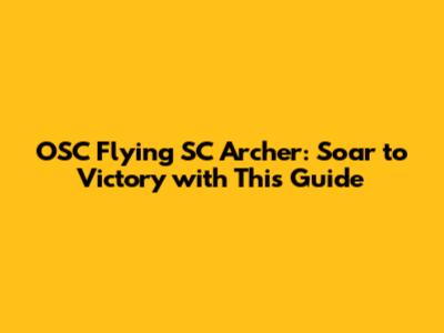 OSC Flying SC Archer: Soar to Victory with This Guide