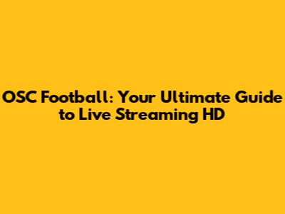 OSC Football: Your Ultimate Guide to Live Streaming HD