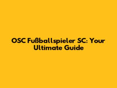 OSC Fußballspieler SC: Your Ultimate Guide