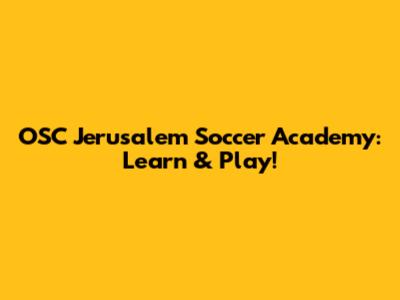 OSC Jerusalem Soccer Academy: Learn & Play!
