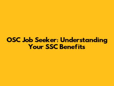 OSC Job Seeker: Understanding Your SSC Benefits
