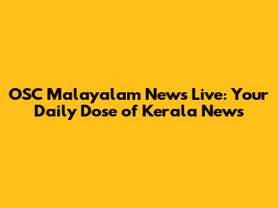 OSC Malayalam News Live: Your Daily Dose of Kerala News
