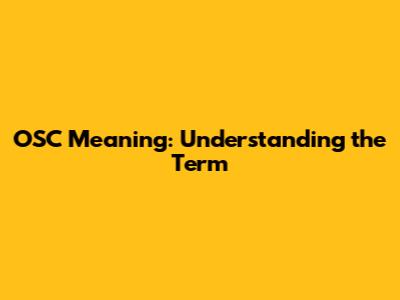 OSC Meaning: Understanding the Term